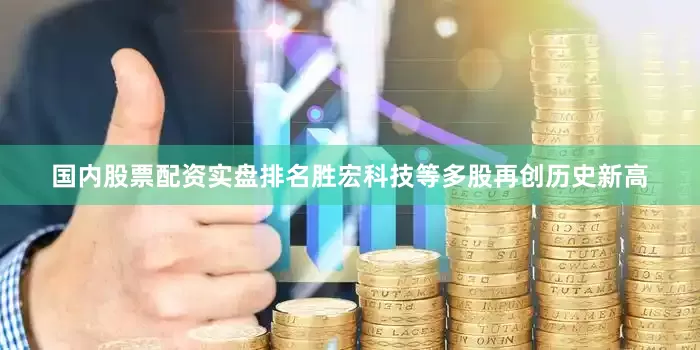 国内股票配资实盘排名胜宏科技等多股再创历史新高