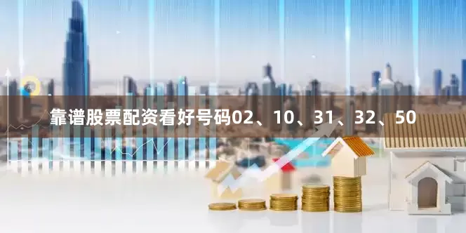 靠谱股票配资看好号码02、10、31、32、50